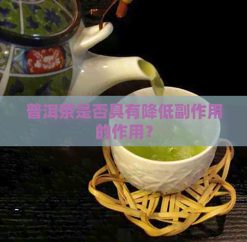 普洱茶是否具有降低副作用的作用？