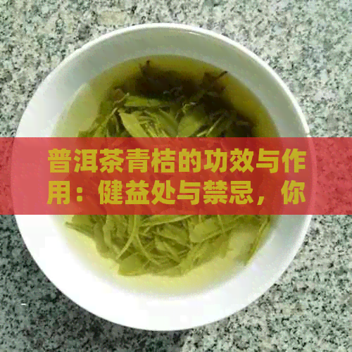 普洱茶青桔的功效与作用：健益处与禁忌，你了解多少？