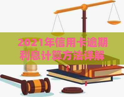 2021年信用卡逾期利息计算方法详解：如何准确计算逾期金额及应对策略