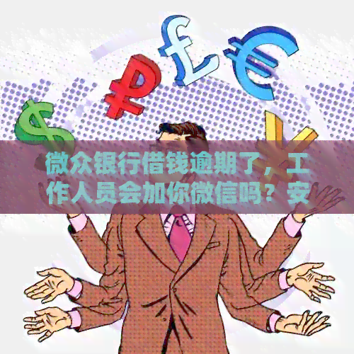 微众银行借钱逾期了，工作人员会加你微信吗？安全吗？