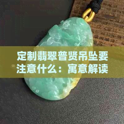 定制翡翠普贤吊坠要注意什么：寓意解读与注意事项