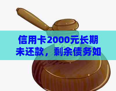 信用卡2000元长期未还款，剩余债务如何计算？