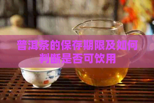 普洱茶的保存期限及如何判断是否可饮用