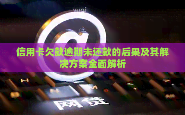 信用卡欠款逾期未还款的后果及其解决方案全面解析