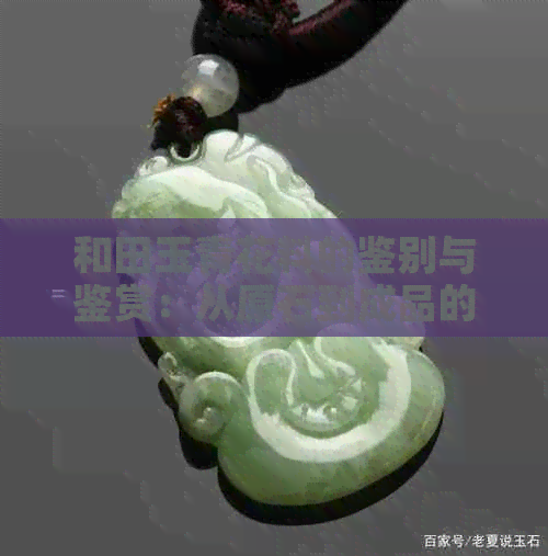 和田玉青花料的鉴别与鉴赏：从原石到成品的全过程