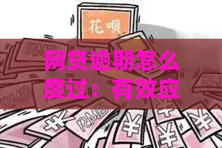 网贷逾期怎么度过：有效应对策略与借款建议