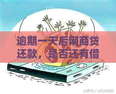 逾期一天后网商贷还款，是否还有借款机会及处理方法