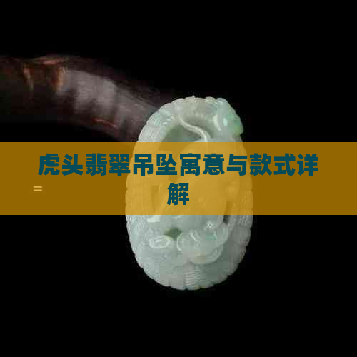 虎头翡翠吊坠寓意与款式详解