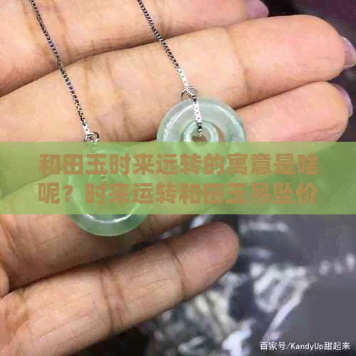 和田玉时来远转的寓意是啥呢？时来运转和田玉吊坠价格，注意事项及玉友评价