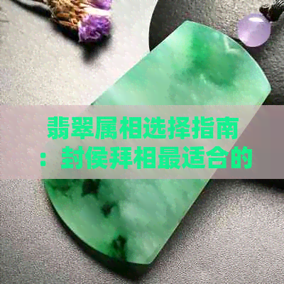 翡翠属相选择指南：封侯拜相最适合的属相是什么？