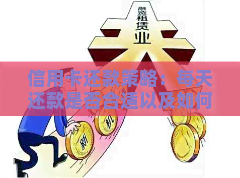 信用卡还款策略：每天还款是否合适以及如何制定还款计划