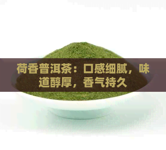 荷香普洱茶：口感细腻，味道醇厚，香气持久