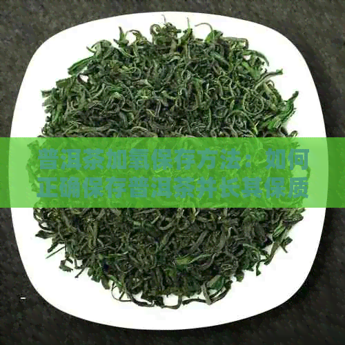 普洱茶加氧保存方法：如何正确保存普洱茶并长其保质期？