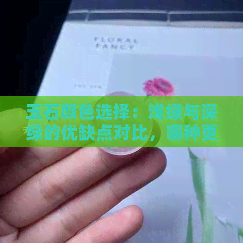 玉石颜色选择：浅绿与深绿的优缺点对比，哪种更适合您？