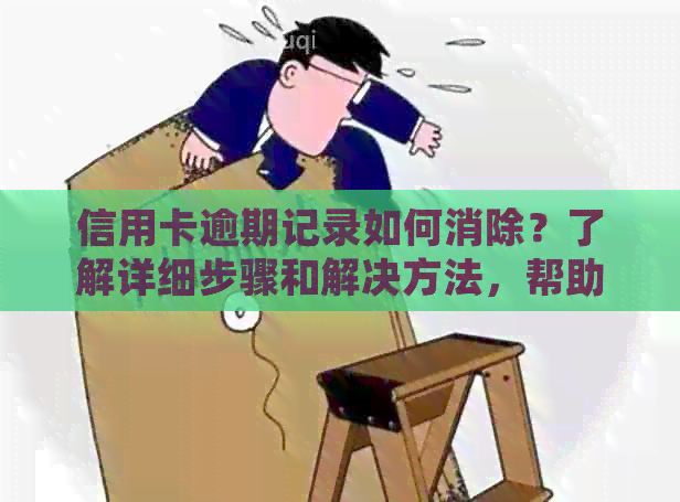 信用卡逾期记录如何消除？了解详细步骤和解决方法，帮助您重建良好信用