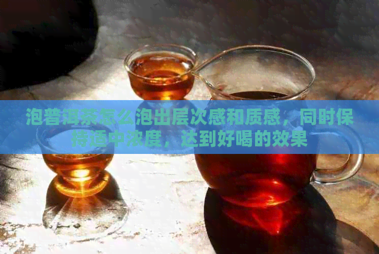 泡普洱茶怎么泡出层次感和质感，同时保持适中浓度，达到好喝的效果