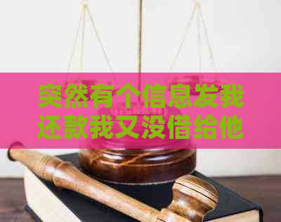 突然有个信息发我还款我又没借给他怎么回事