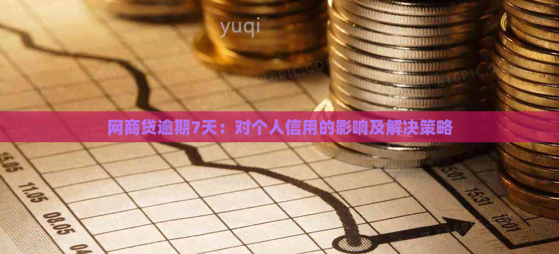 网商贷逾期7天：对个人信用的影响及解决策略