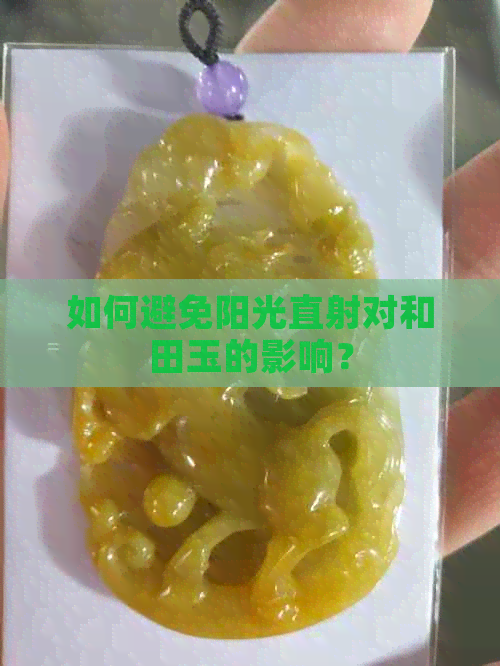 如何避免阳光直射对和田玉的影响？