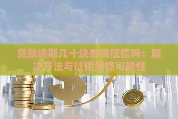 贷款逾期几十块影响吗：解决方法与消除可能性