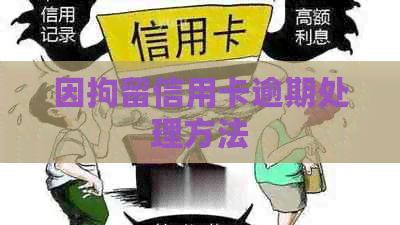 因拘留信用卡逾期处理方法