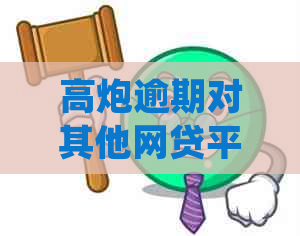 高炮逾期对其他网贷平台的影响及处理方法