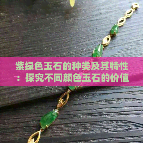 紫绿色玉石的种类及其特性：探究不同颜色玉石的价值与魅力