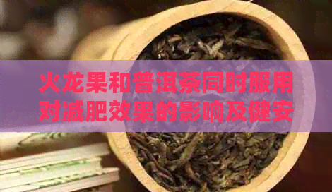 火龙果和普洱茶同时服用对减肥效果的影响及健安全性探讨