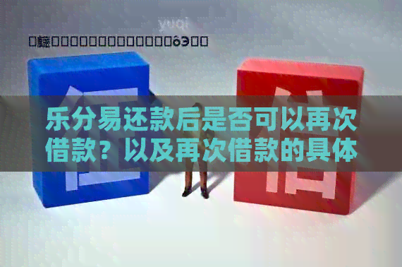 乐分易还款后是否可以再次借款？以及再次借款的具体流程和条件是什么？