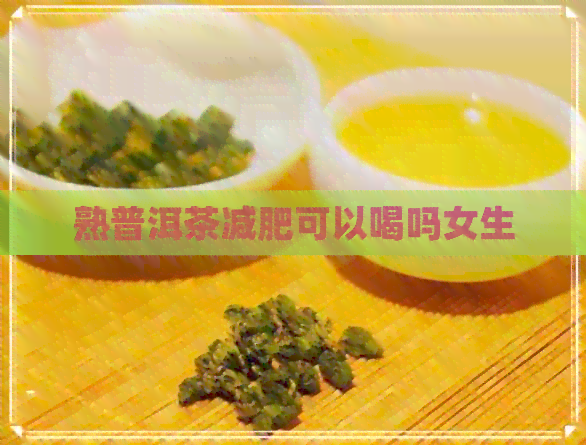 熟普洱茶减肥可以喝吗女生