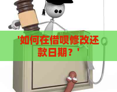 '如何在借呗修改还款日期？'