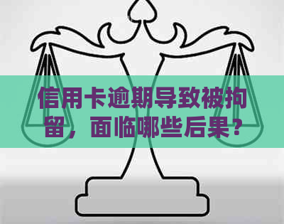 信用卡逾期导致被拘留，面临哪些后果？如何解决这个问题？