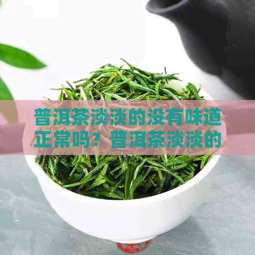 普洱茶淡淡的没有味道正常吗？普洱茶淡淡的没有味道怎么回事？