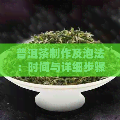 普洱茶制作及泡法：时间与详细步骤