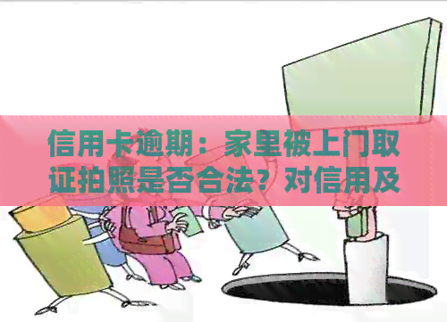 信用卡逾期：家里被上门取证拍照是否合法？对信用及银行账户有何影响？