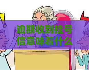 逾期收到挂号信意味着什么问题？