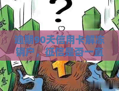 逾期90天信用卡解冻销户，是否一直存在？