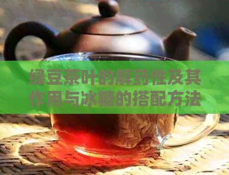 绿豆茶叶的解药性及其作用与冰糖的搭配方法