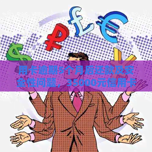 用卡逾期5个月后还款及安全性问题，35000元信用卡逾额5月