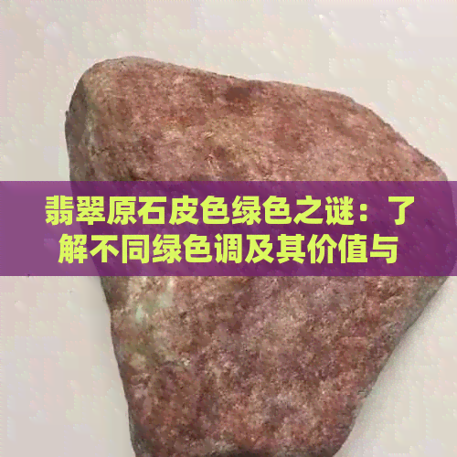 翡翠原石皮色绿色之谜：了解不同绿色调及其价值与品质