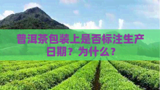 普洱茶包装上是否标注生产日期？为什么？