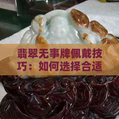 翡翠无事牌佩戴技巧：如何选择合适的款式与搭配