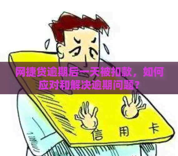 网捷贷逾期后一天被扣款，如何应对和解决逾期问题？