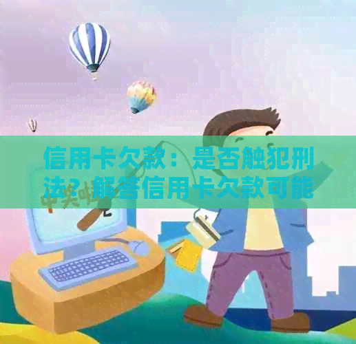 信用卡欠款：是否触犯刑法？解答信用卡欠款可能涉及的法律问题