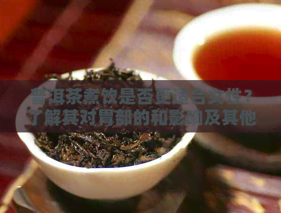 普洱茶煮饮是否更适合女性？了解其对胃部的和影响及其他煮饮方法