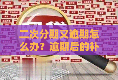 二次分期又逾期怎么办？逾期后的补救措和办理流程