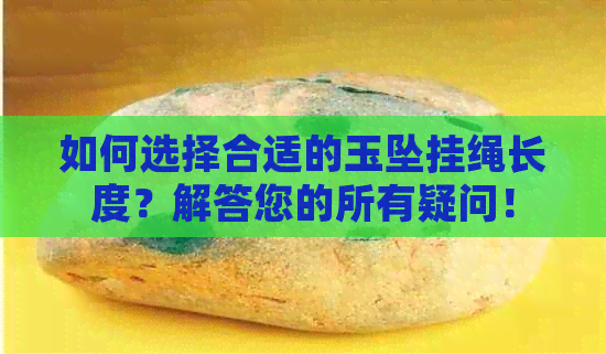 如何选择合适的玉坠挂绳长度？解答您的所有疑问！