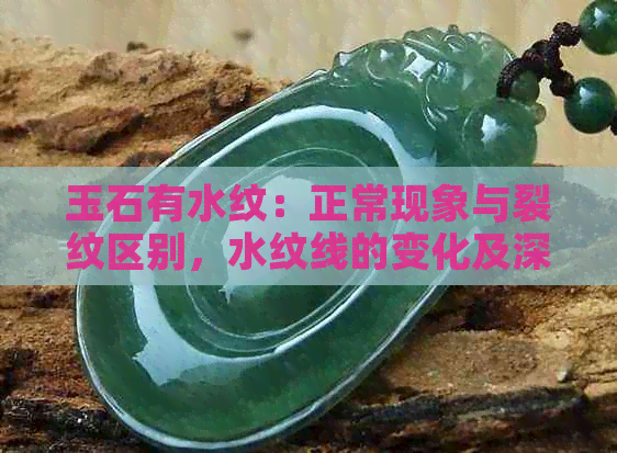 玉石有水纹：正常现象与裂纹区别，水纹线的变化及深化