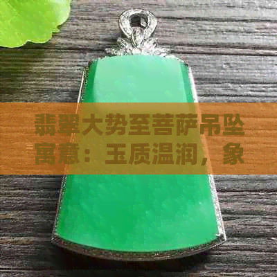 翡翠大势至菩萨吊坠寓意：玉质温润，象征智慧与慈悲，代表着守护与庇佑。