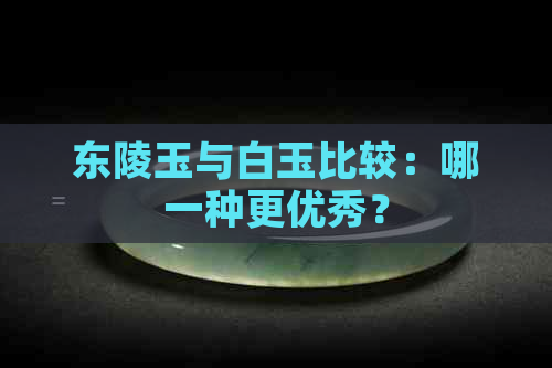 东陵玉与白玉比较：哪一种更优秀？